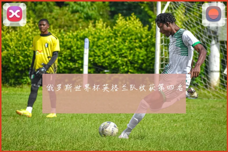 俄罗斯世界杯英格兰队收获第四名