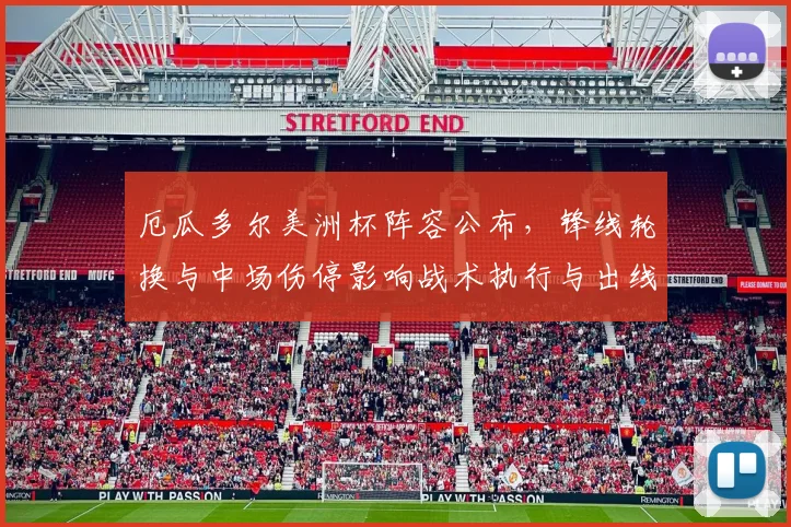 厄瓜多尔美洲杯阵容公布，锋线轮换与中场伤停影响战术执行与出线形势