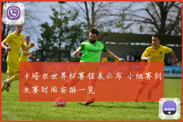 卡塔尔世界杯赛程表公布 小组赛到决赛时间安排一览